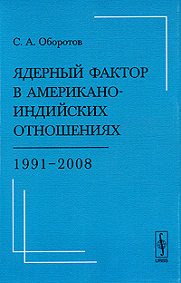 Ядерный фактор в американо-индийских отношениях 1991-2008 Издательство: Либроком, 2009 г Мягкая обложка, 320 стр ISBN 978-5-397-00442-8 Формат: 60x90/16 (~145х217 мм) инфо 795l.