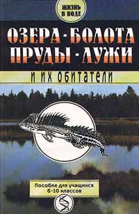 Озера, болота, пруды, лужи и их обитатели Пособие для учащихся 6 - 10 классов Серия: Жизнь в воде инфо 1195l.