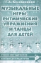 Музыкальные игры, ритмические упражнения и танцы для детей Учебно-методическое пособие для педагогов Серия: Музыка для дошкольников инфо 1201l.