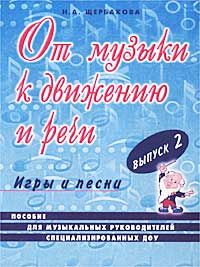 От музыки к движению и речи Выпуск 2 Игры и песни Пособие для музыкальных руководителей специализированных ДОУ Серия: Опыт работы практического педагога инфо 1216l.