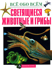 Светящиеся животные и грибы Серия: Все обо всем инфо 3559m.