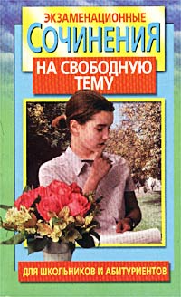 Экзаменационные сочинения на свободную тему Для школьников и абитуриентов Серия: Все для школы инфо 4295m.