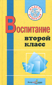 Воспитание Второй класс Пособие для учителей начальных классов, воспитателей групп продленного дня Серия: Модель "Ориентир" инфо 4321m.