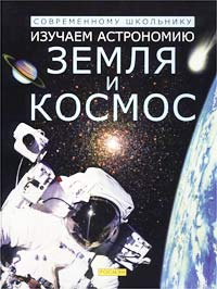 Изучаем астрономию: Земля и космос Серия: Современному школьнику инфо 4378m.