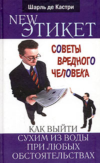 Новый этикет Советы вредного человека, как выйти сухим из воды при любых обстоятельствах Серия: Законы успеха инфо 4420m.