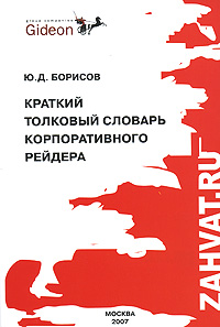 Краткий толковый словарь корпоративного рейдера Издательство: Гедеон, 2007 г Мягкая обложка, 160 стр ISBN 978-5-9901094-1-4 Тираж: 5000 экз Формат: 70x100/32 (~120х165 мм) инфо 11699b.