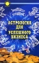 Астрология для успешного бизнеса Серия: Золотой фонд инфо 4610m.
