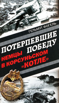 Потерпевшие победу Немцы в Корсуньском "котле" глазами противника Автор Гельмут Фогель инфо 12561b.