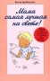 Мама самая лучшая на свете! Издательства: АСТ, Астрель, 2005 г Мягкая обложка, 128 стр ISBN 5-17-032275-5, 5-271-12310-3, 3-404-25066-4 Тираж: 5000 экз Формат: 84x108/32 (~130х205 мм) инфо 2173c.