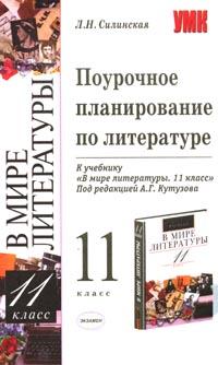 Поурочное планирование по литературе 11 класс: К учебнику А Г Кутузова и др "В мире литературы 11 класс" Книга рассчитана на учителей литературы инфо 1346o.